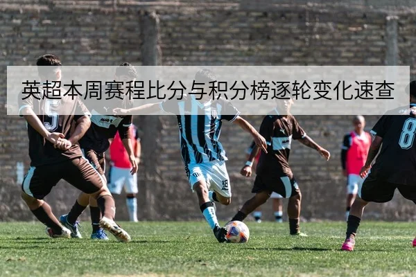 英超本周赛程比分与积分榜逐轮变化速查